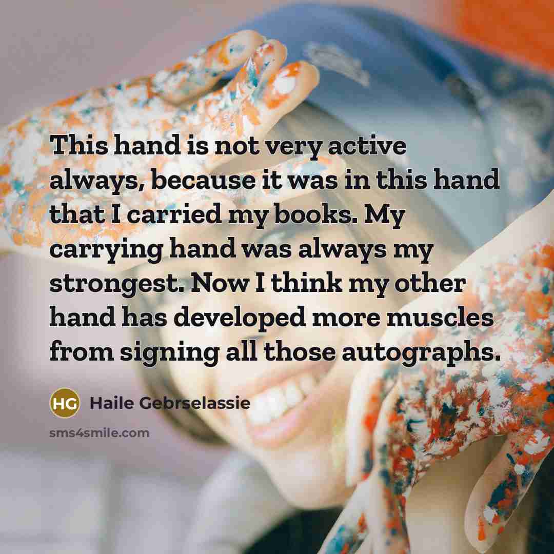 “This hand is not very active always, because it was…” quote by Haile Gebrselassie