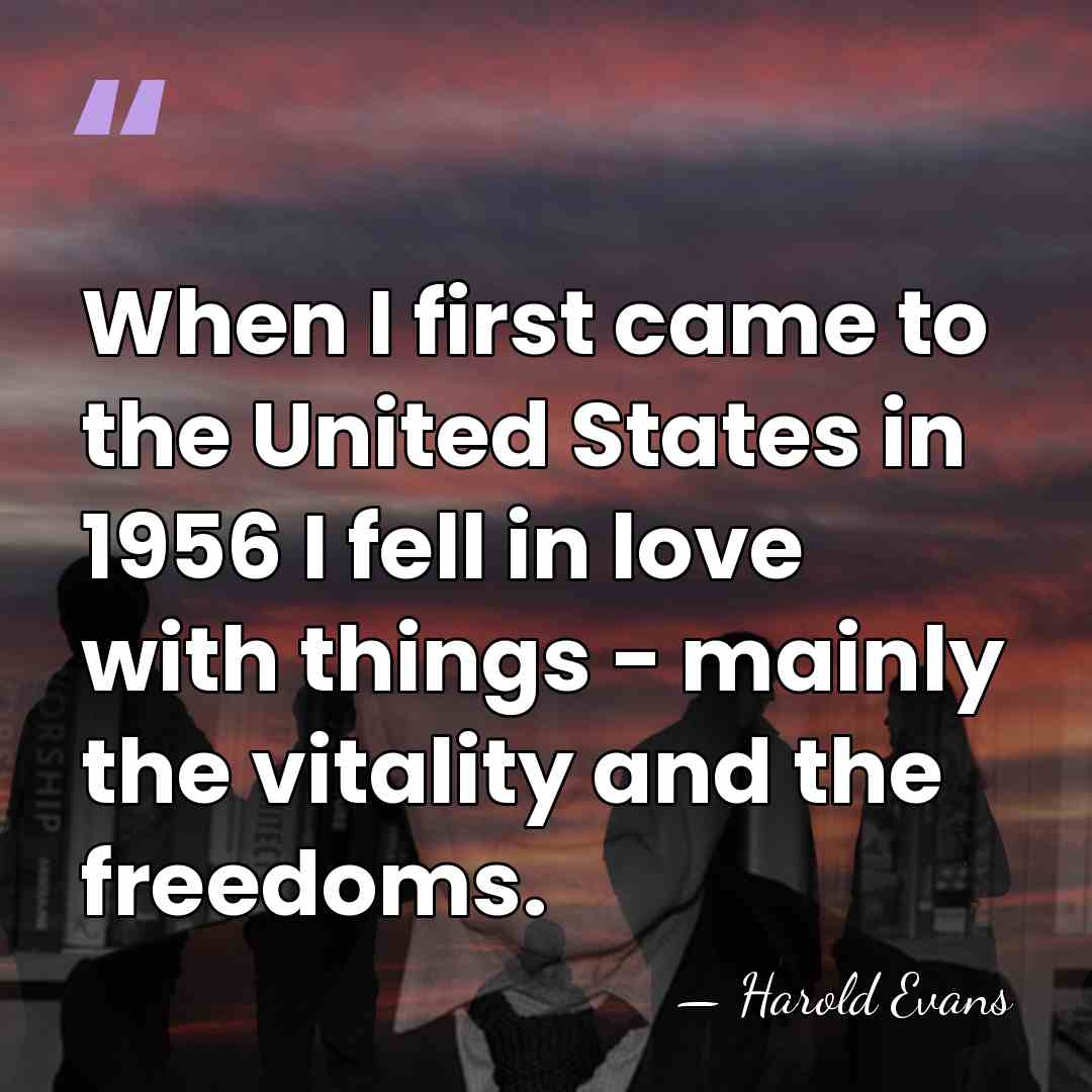 When I first came to the United States in 1956 I fell&hellip; - Harold Evans