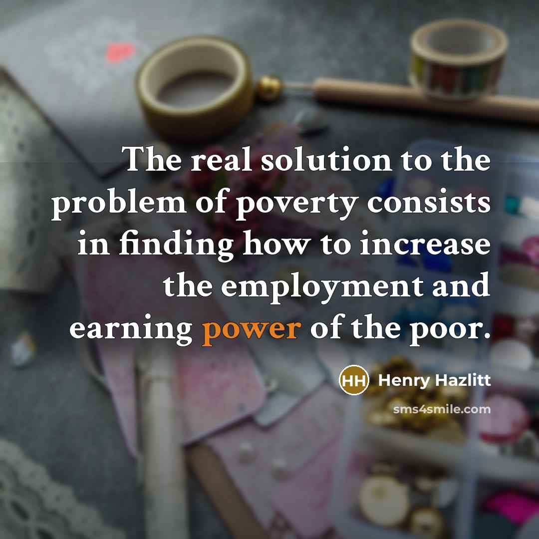 “The real solution to the problem of poverty consists in…” quote by Henry Hazlitt