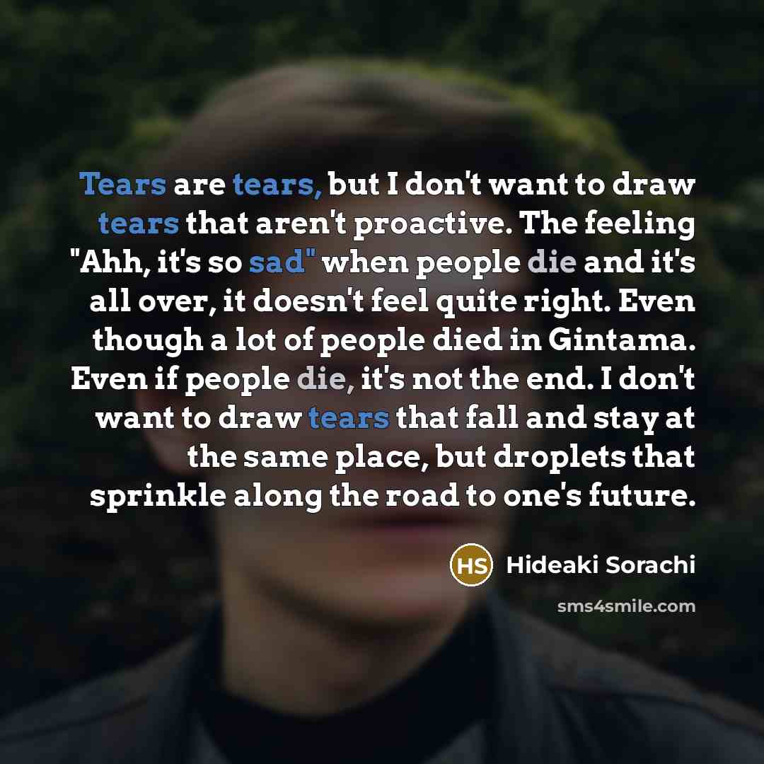 “Tears are tears, but I don't want to draw tears…” quote by Hideaki Sorachi