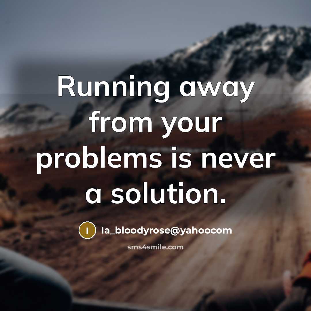 “Running away from your problems is never a solution.…” quote by Ia_bloodyrose@yahoocom