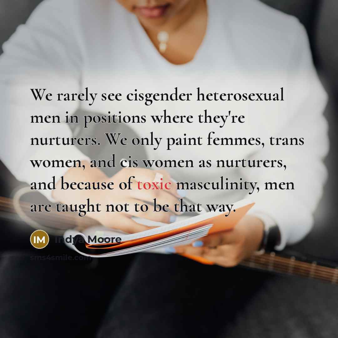 “We rarely see cisgender heterosexual men in positions where they're…” quote by Indya Moore