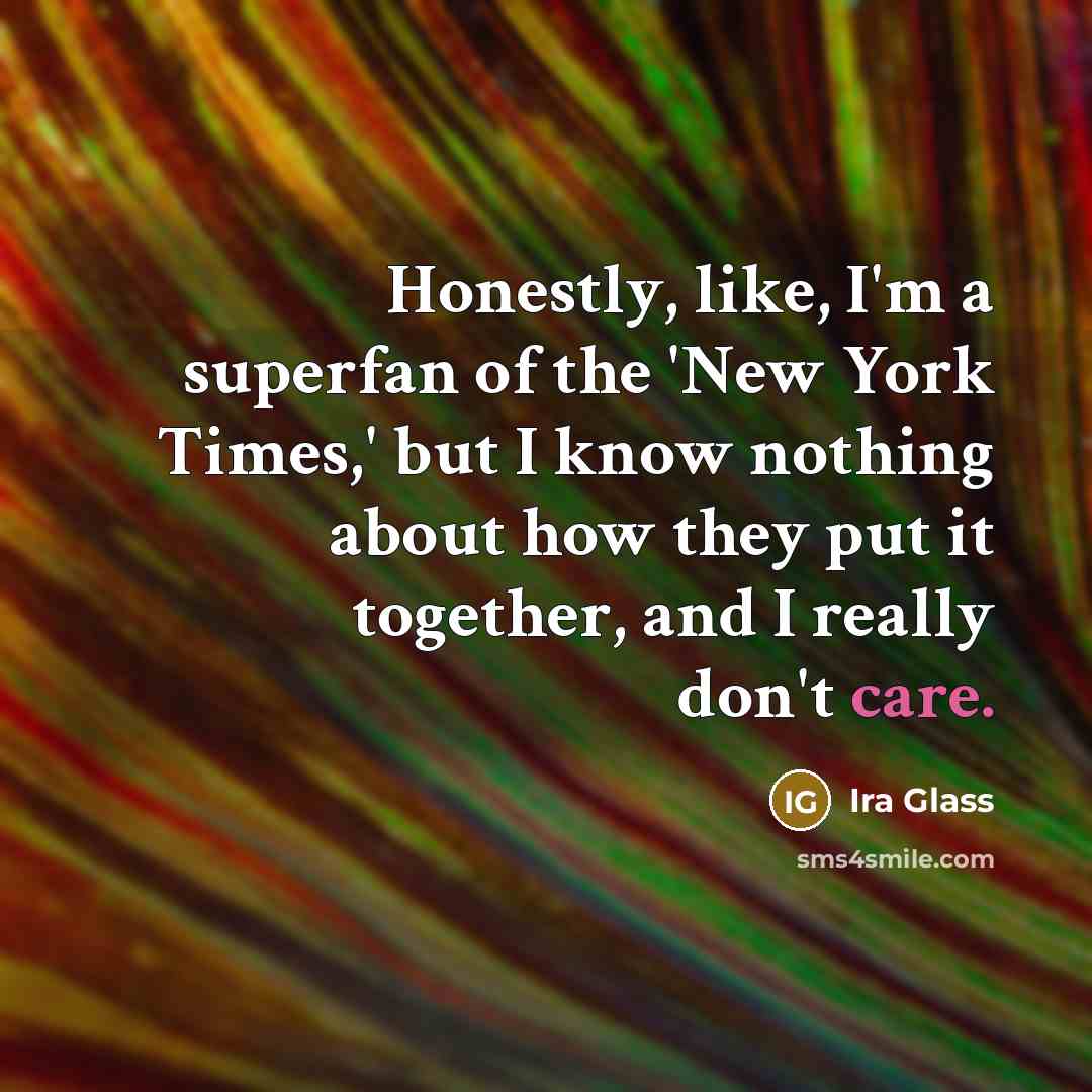 “Honestly, like, I'm a superfan of the 'New York Times,'…” quote by Ira Glass