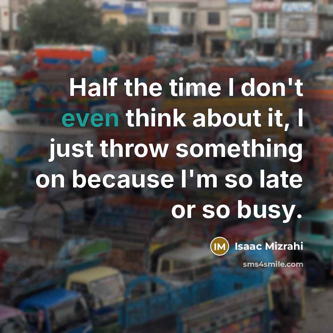 “Half the time I don't even think about it, I…” quote by Isaac Mizrahi