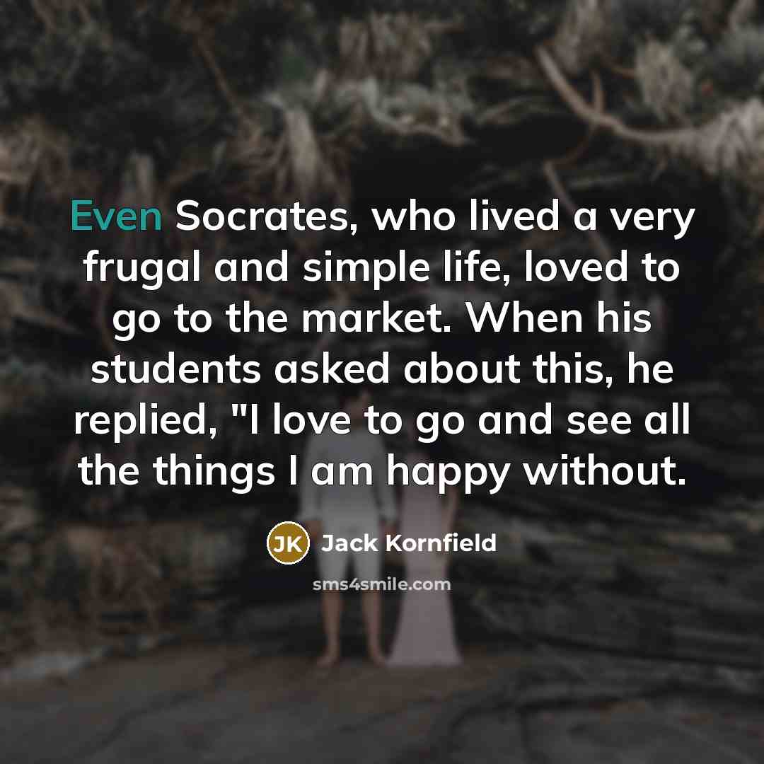 “Even Socrates, who lived a very frugal and simple life,…” quote by Jack Kornfield