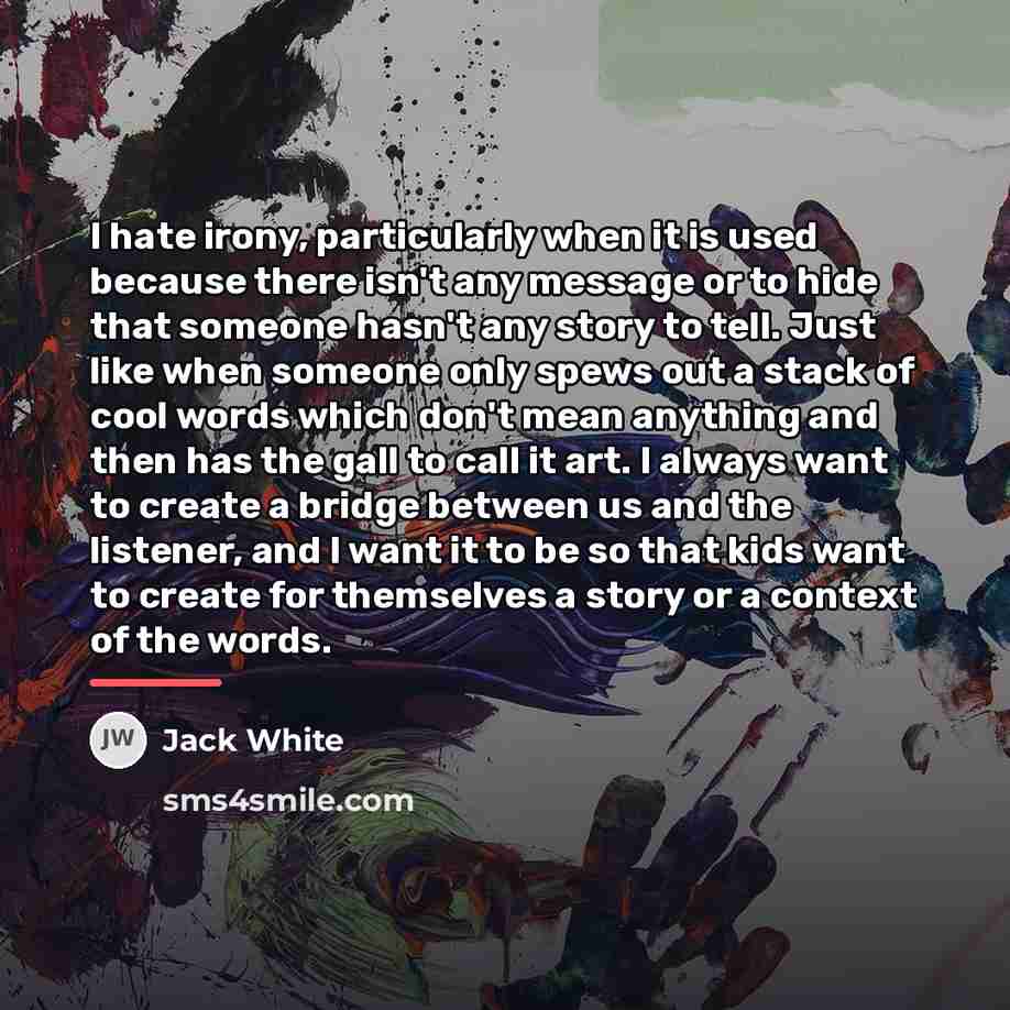 “I hate irony, particularly when it is used because there…” quote by Jack White
