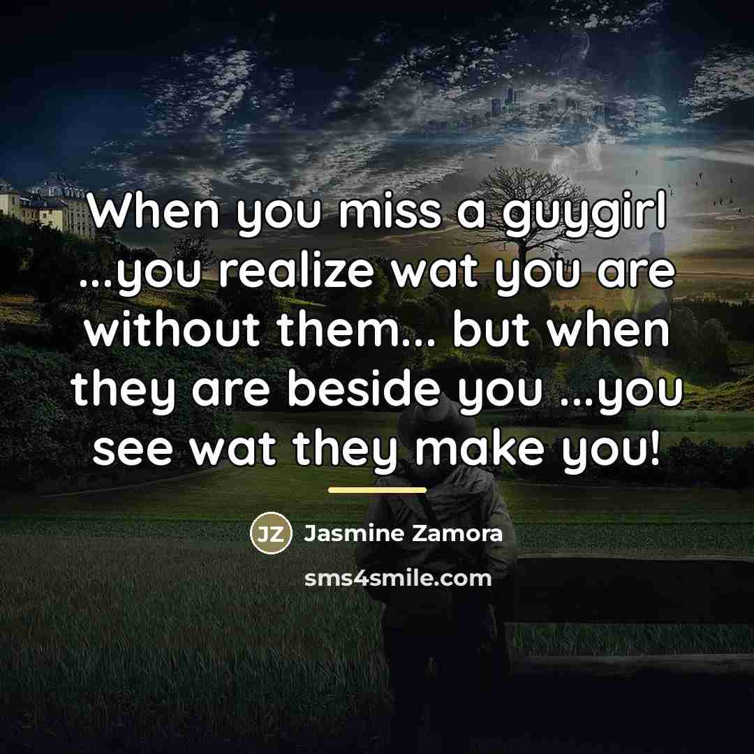 “When you miss a guygirl ...you realize wat you are…” quote by Jasmine Zamora