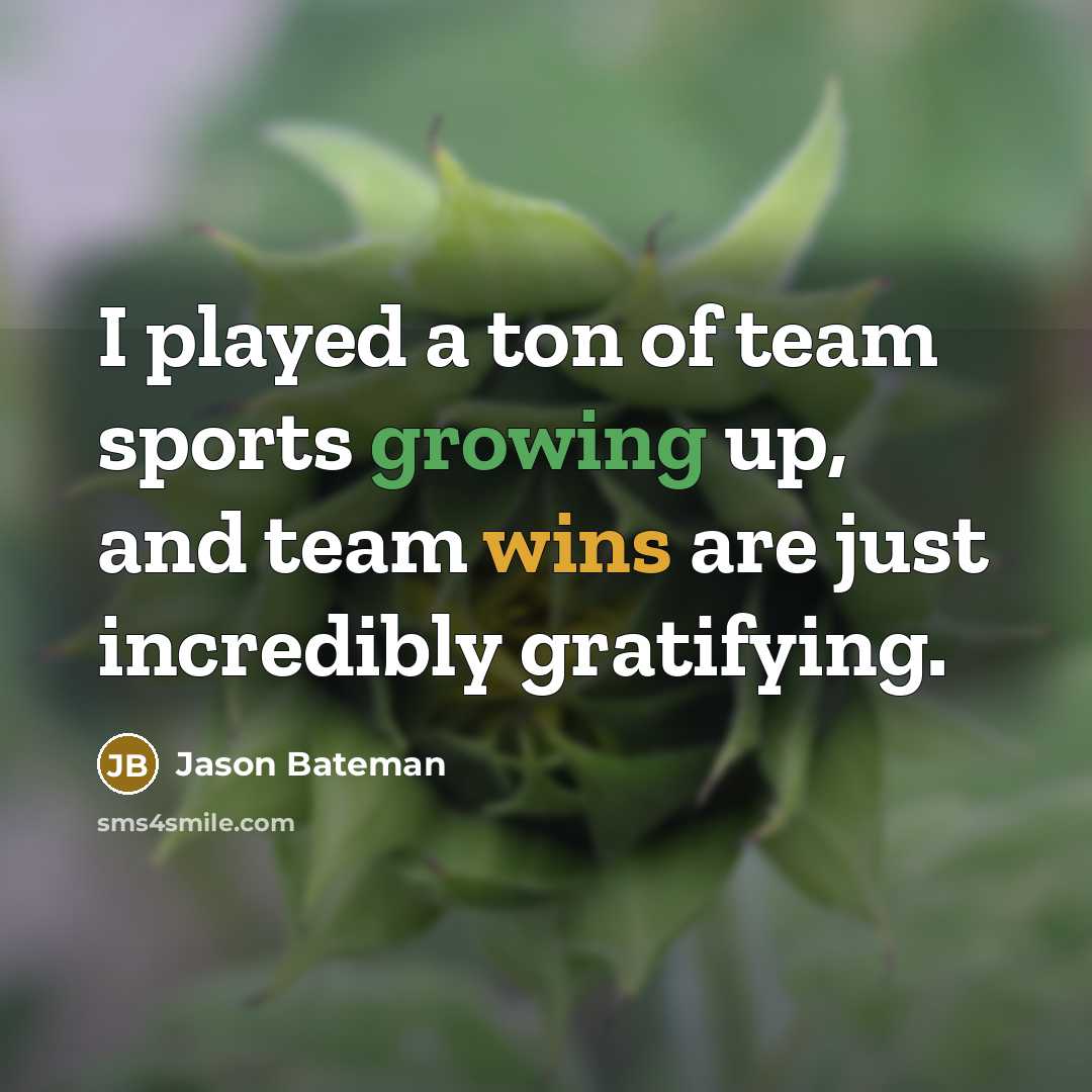 “I played a ton of team sports growing up, and team wins are just incredibly gratifying.” quote by Jason Bateman