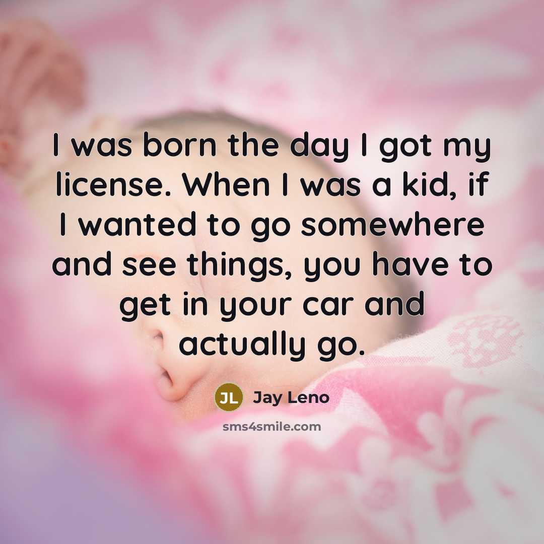“I was born the day I got my license. When…” quote by Jay Leno