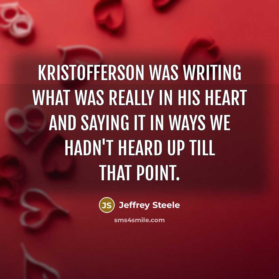 “Kristofferson was writing what was really in his heart and saying it in ways we hadn't heard up till that point.” quote by Jeffrey Steele
