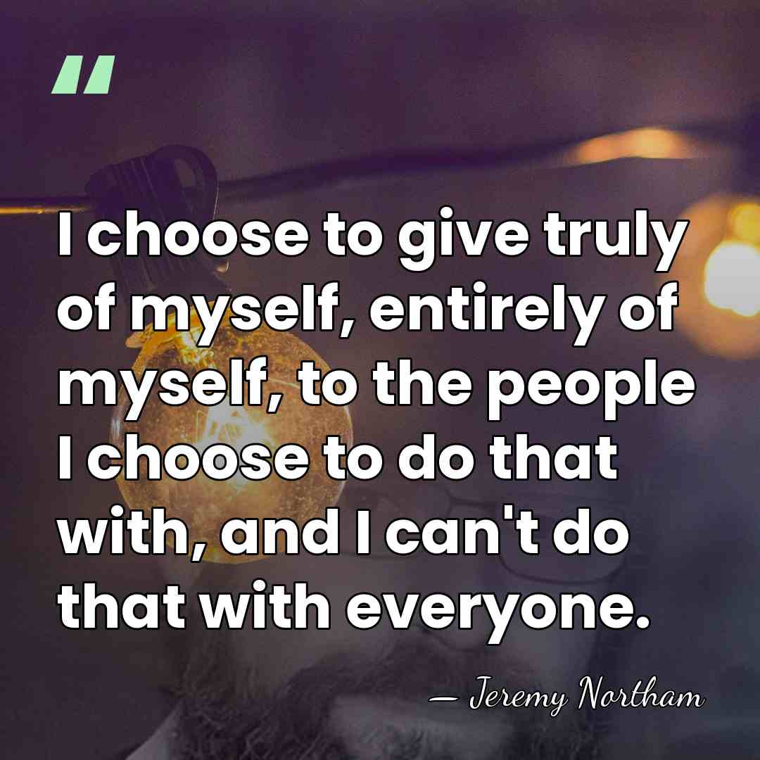 I choose to give truly of myself, entirely of myself, to the&hellip; - Jeremy Northam
