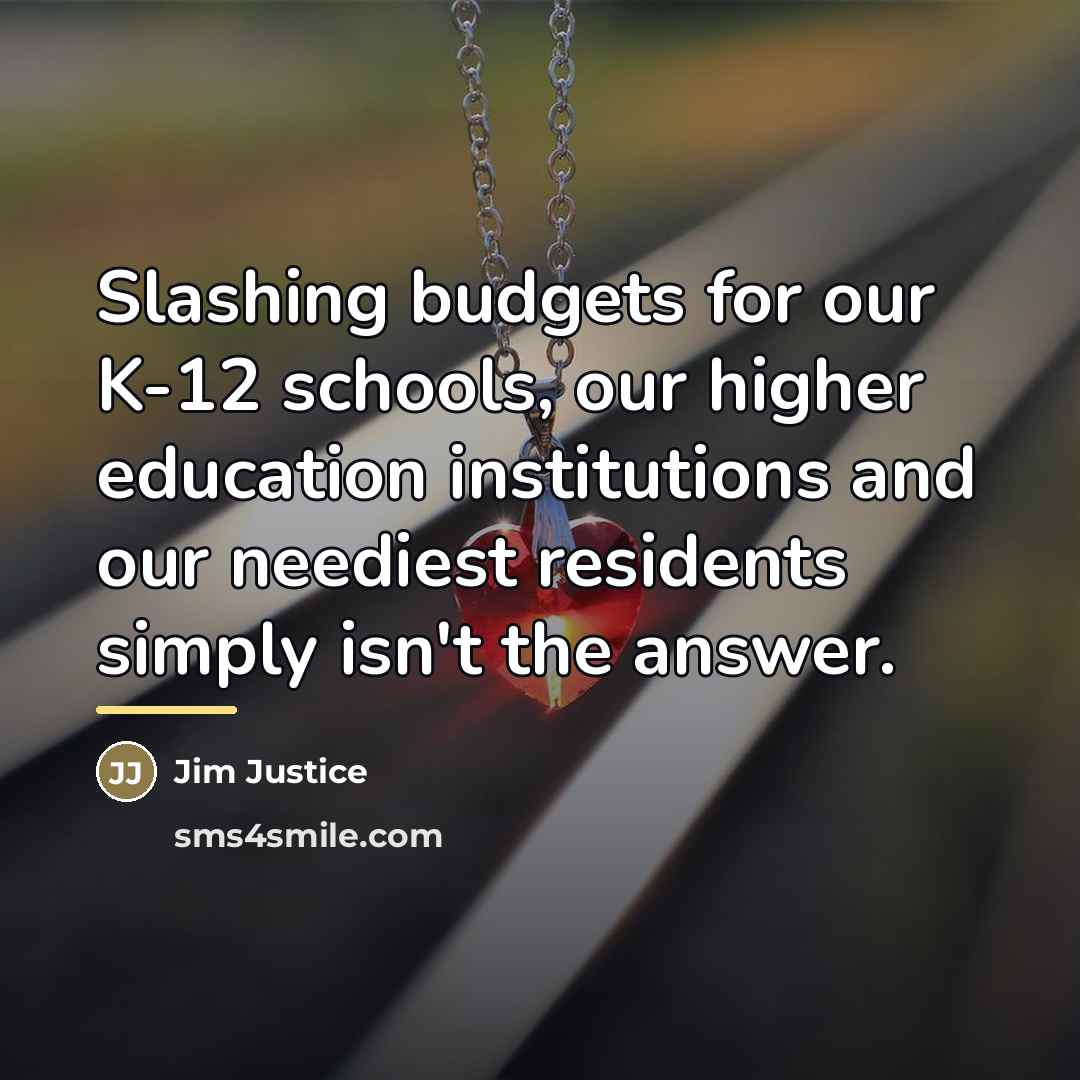 “Slashing budgets for our K-12 schools, our higher education institutions…” quote by Jim Justice