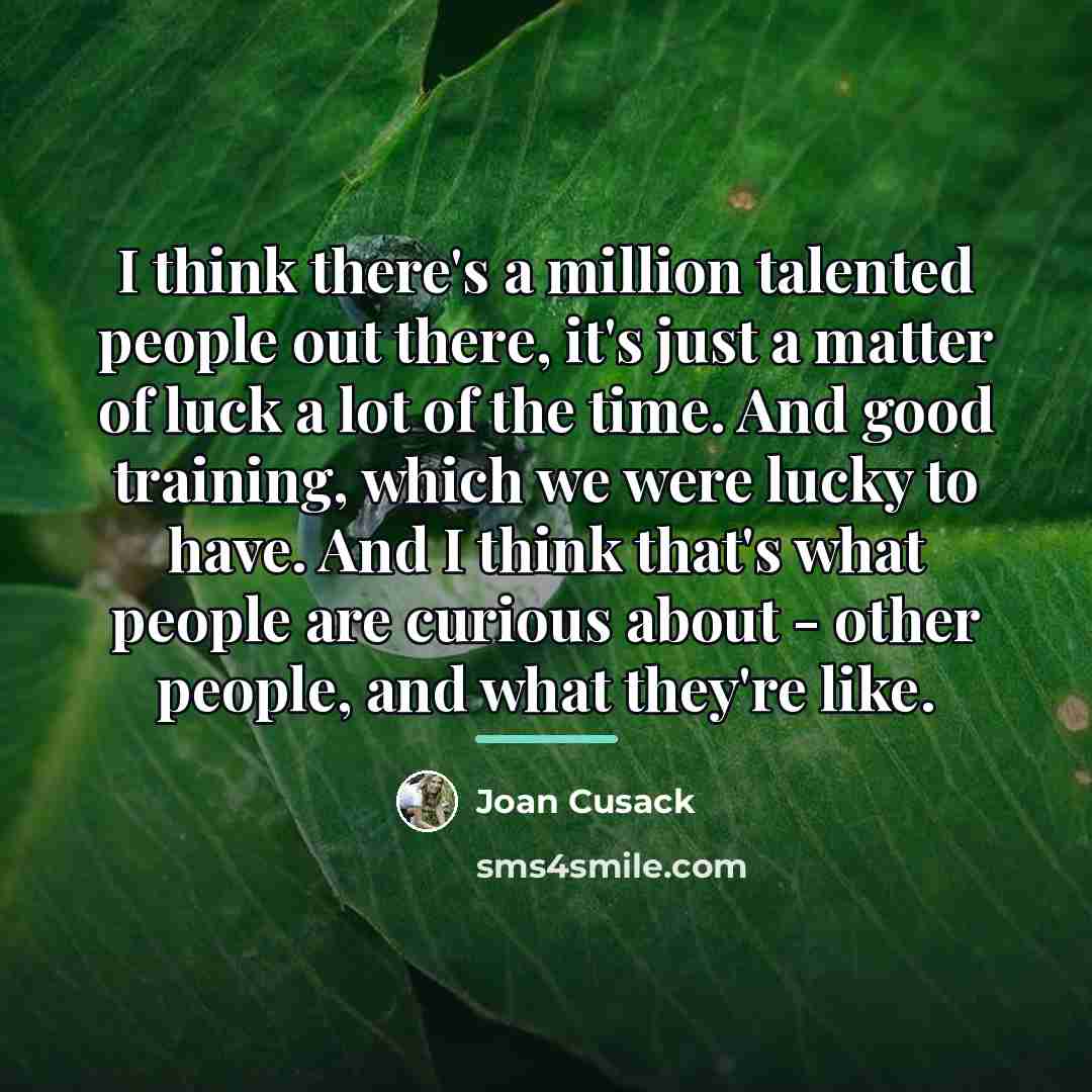 “I think there's a million talented people out there, it's…” quote by Joan Cusack
