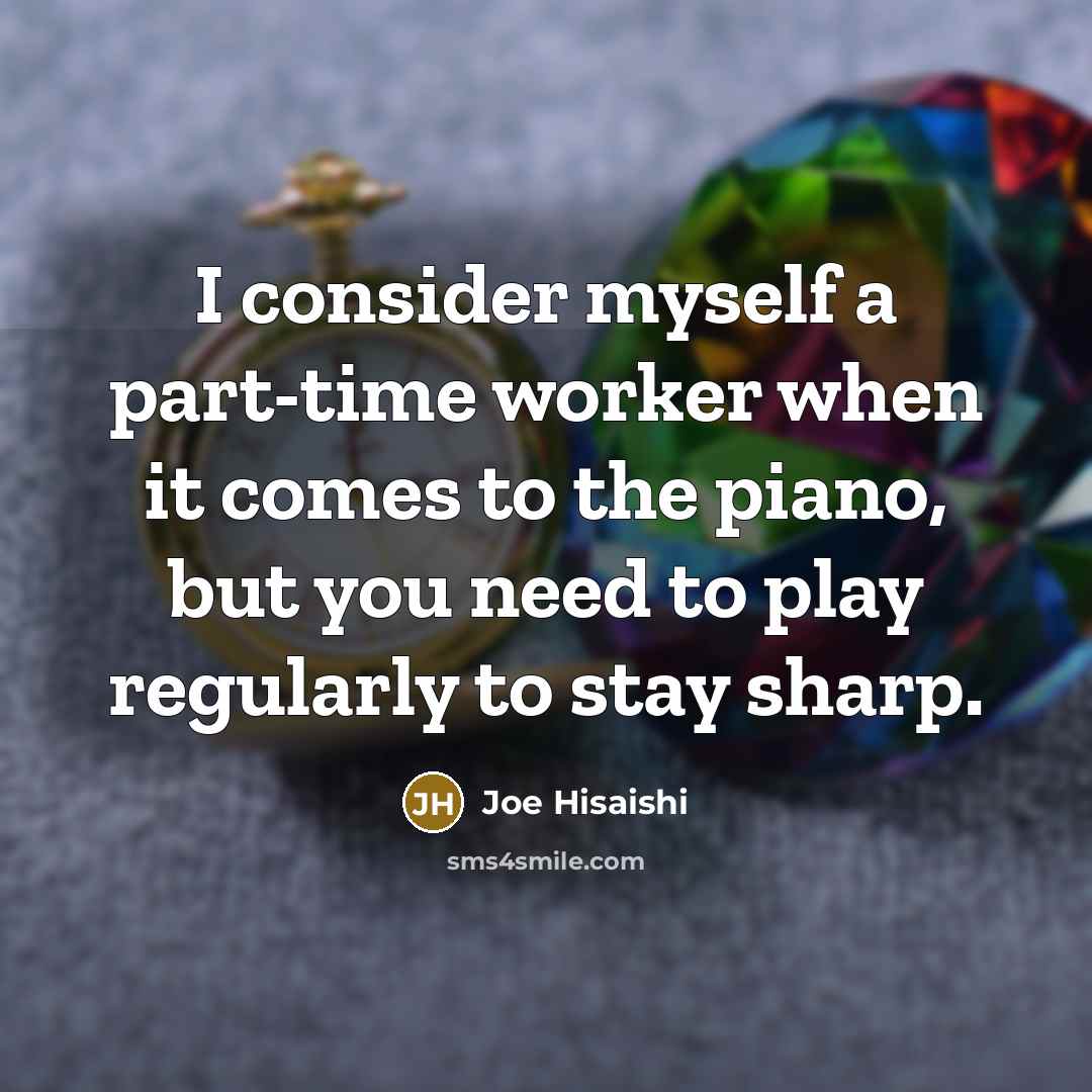 “I consider myself a part-time worker when it comes to…” quote by Joe Hisaishi