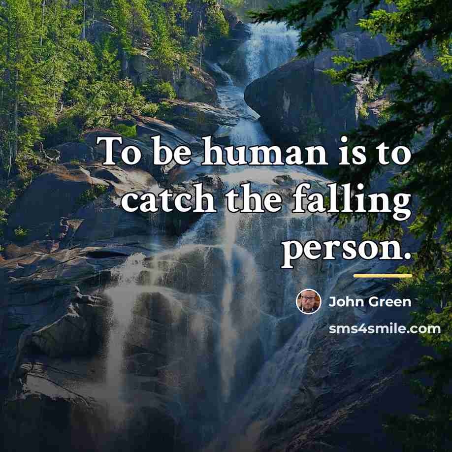 “To be human is to catch the falling person.…” quote by John Green