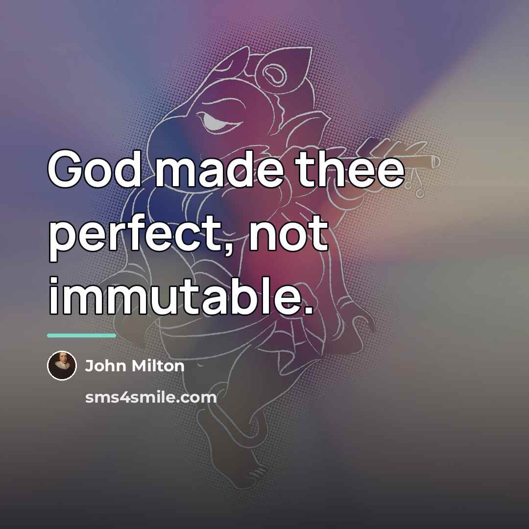“God made thee perfect, not immutable.…” quote by John Milton