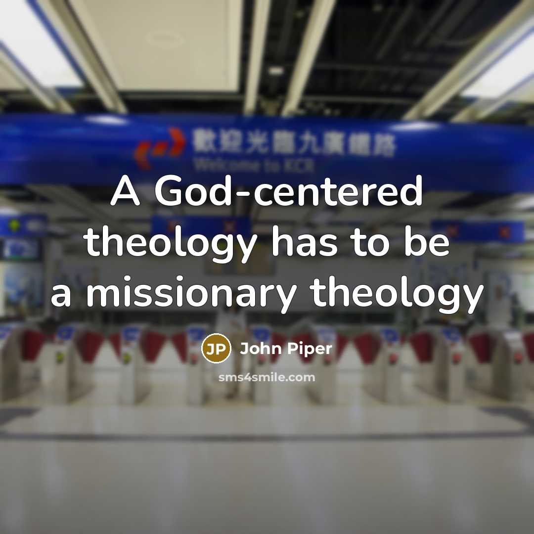 “A God-centered theology has to be a missionary theology…” quote by John Piper