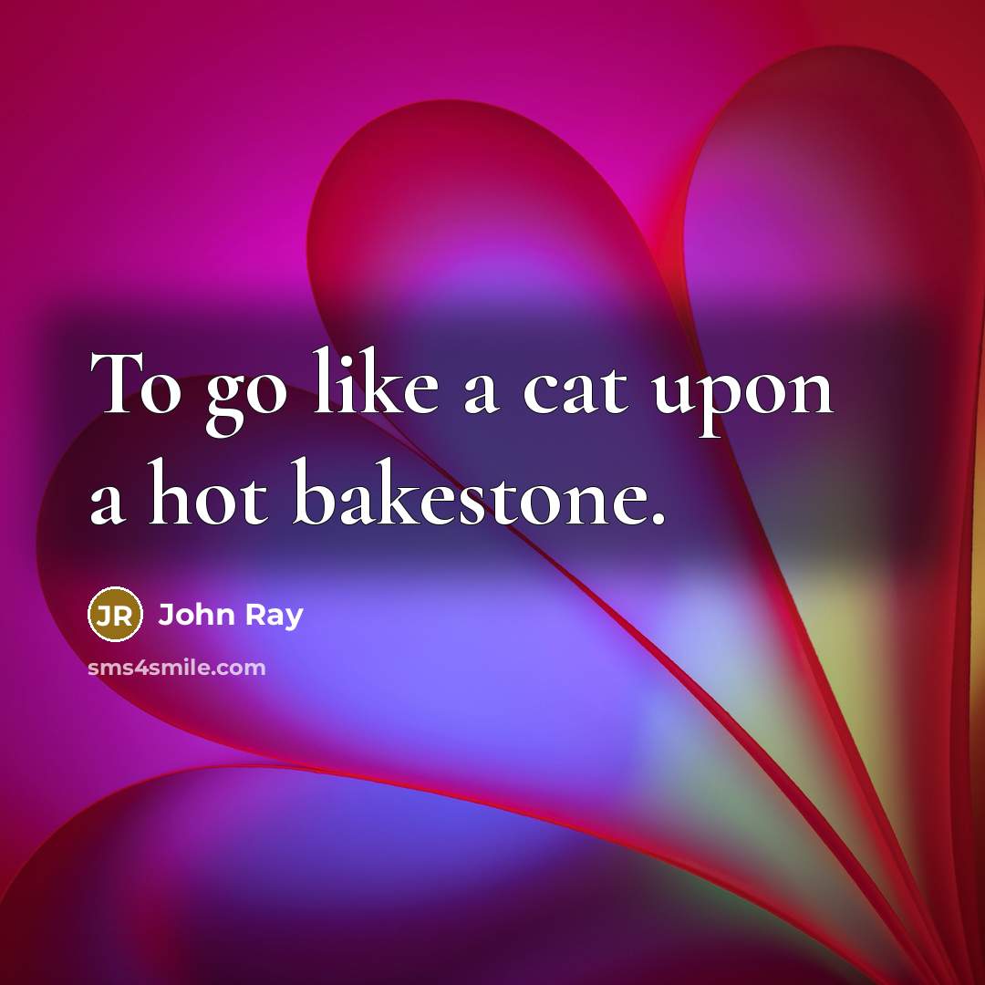 “To go like a cat upon a hot bakestone.…” quote by John Ray