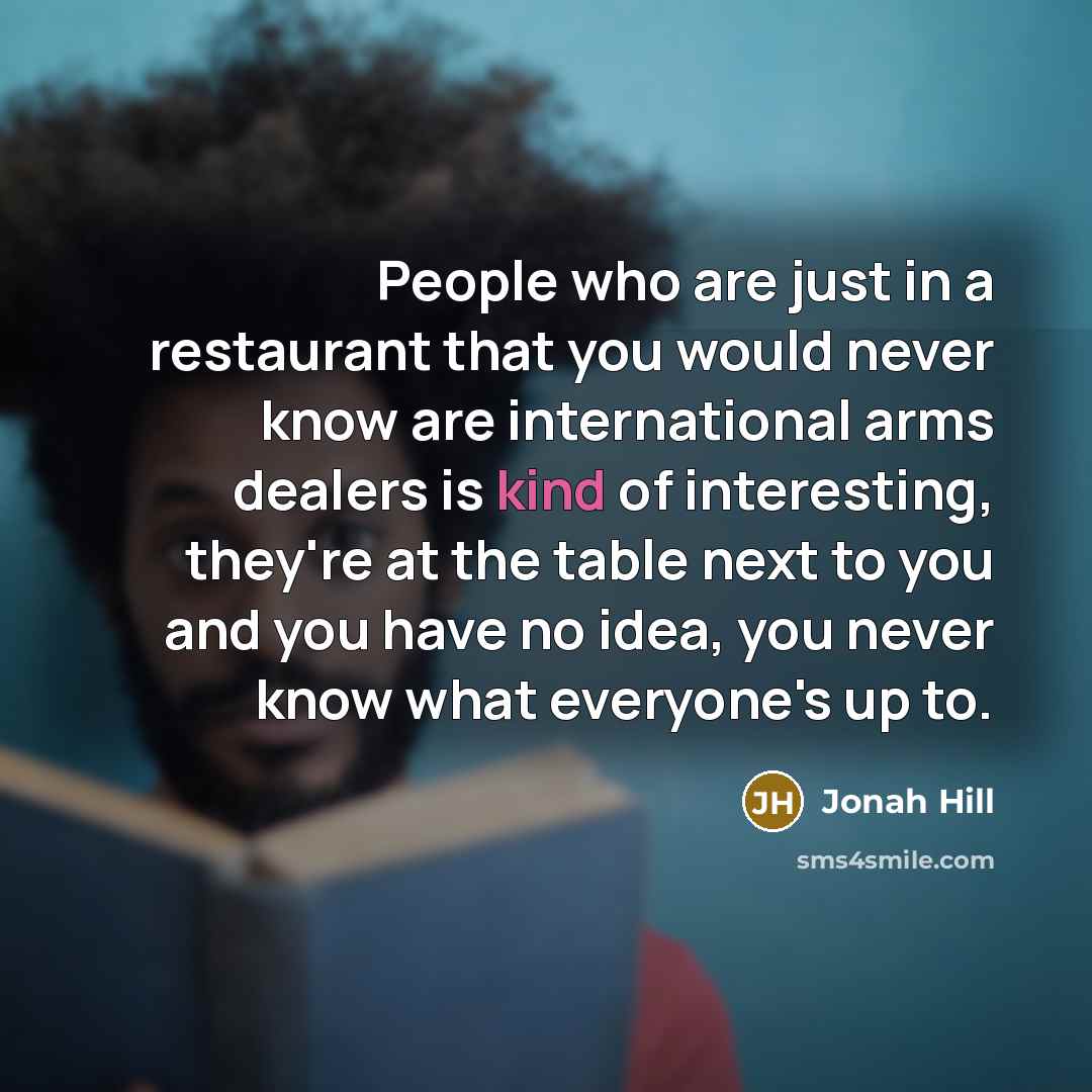 “People who are just in a restaurant that you would…” quote by Jonah Hill