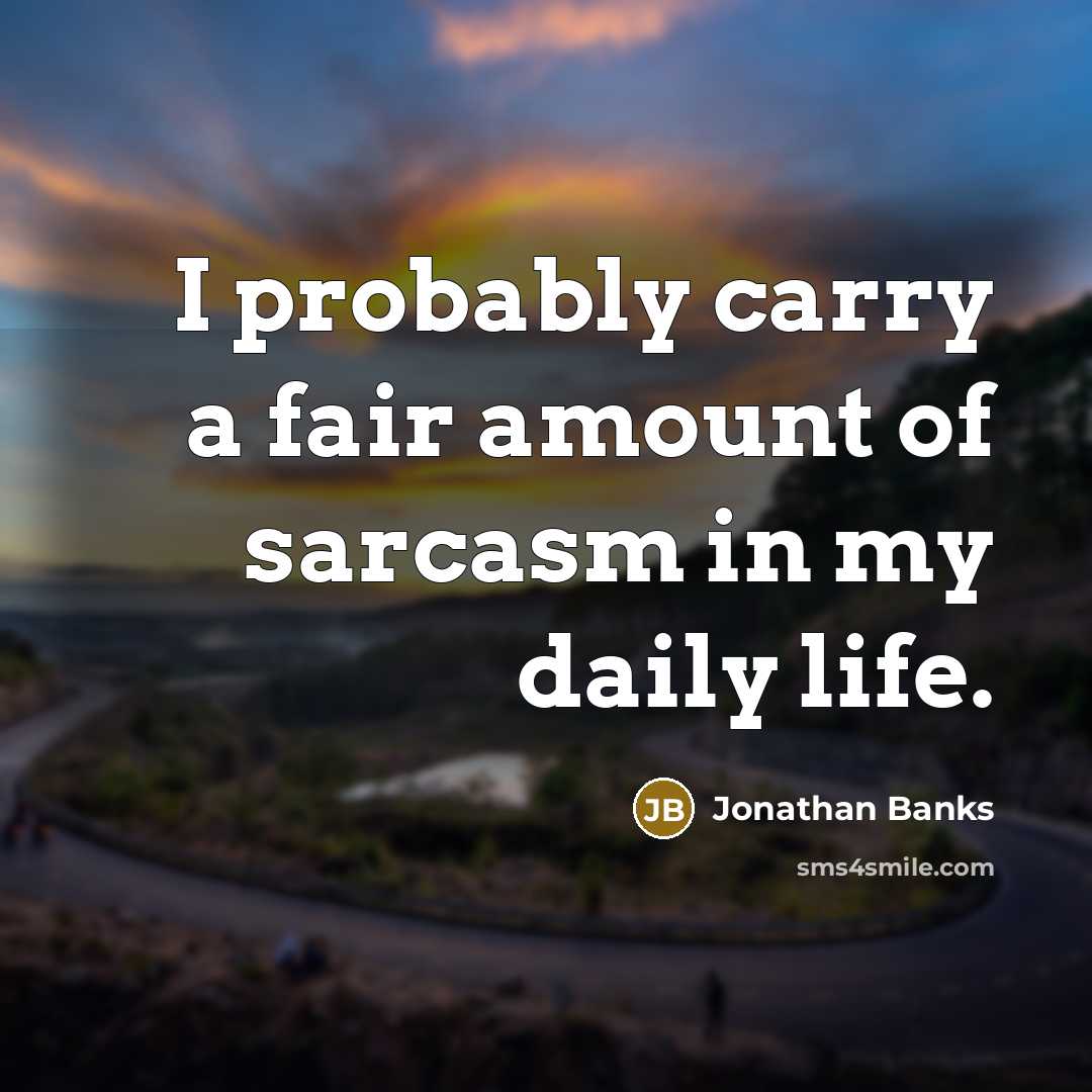 “I probably carry a fair amount of sarcasm in my…” quote by Jonathan Banks