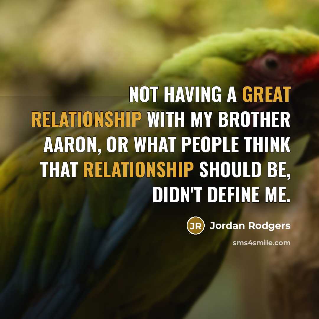 “Not having a great relationship with my brother Aaron, or what people think that relationship should be, didn't define me.” quote by Jordan Rodgers