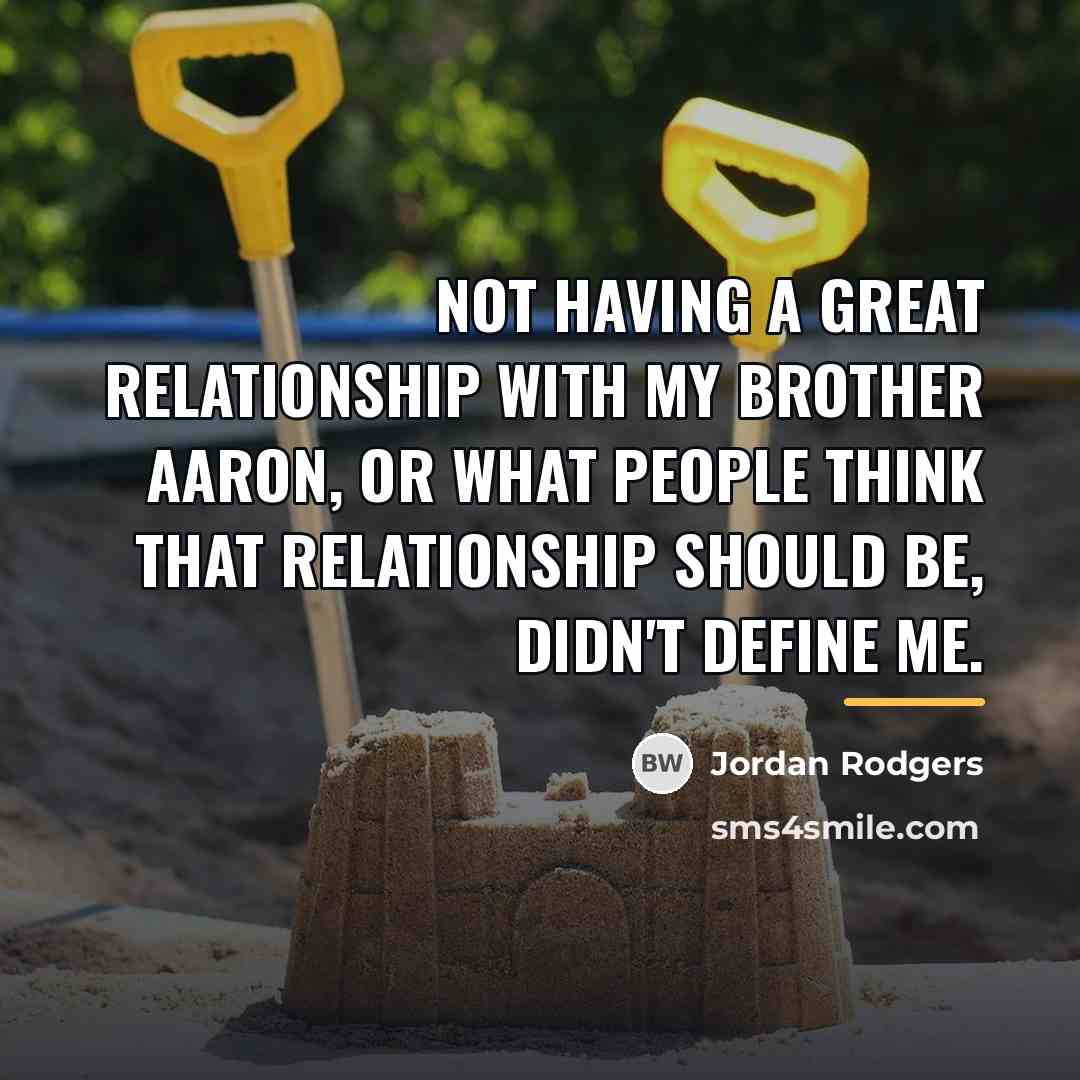 “Not having a great relationship with my brother Aaron, or…” quote by Jordan Rodgers