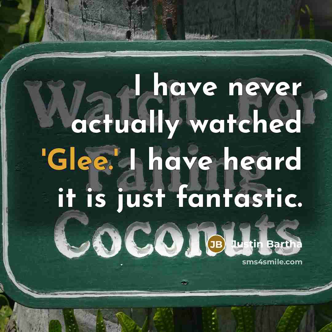 “I have never actually watched 'Glee.' I have heard it…” quote by Justin Bartha