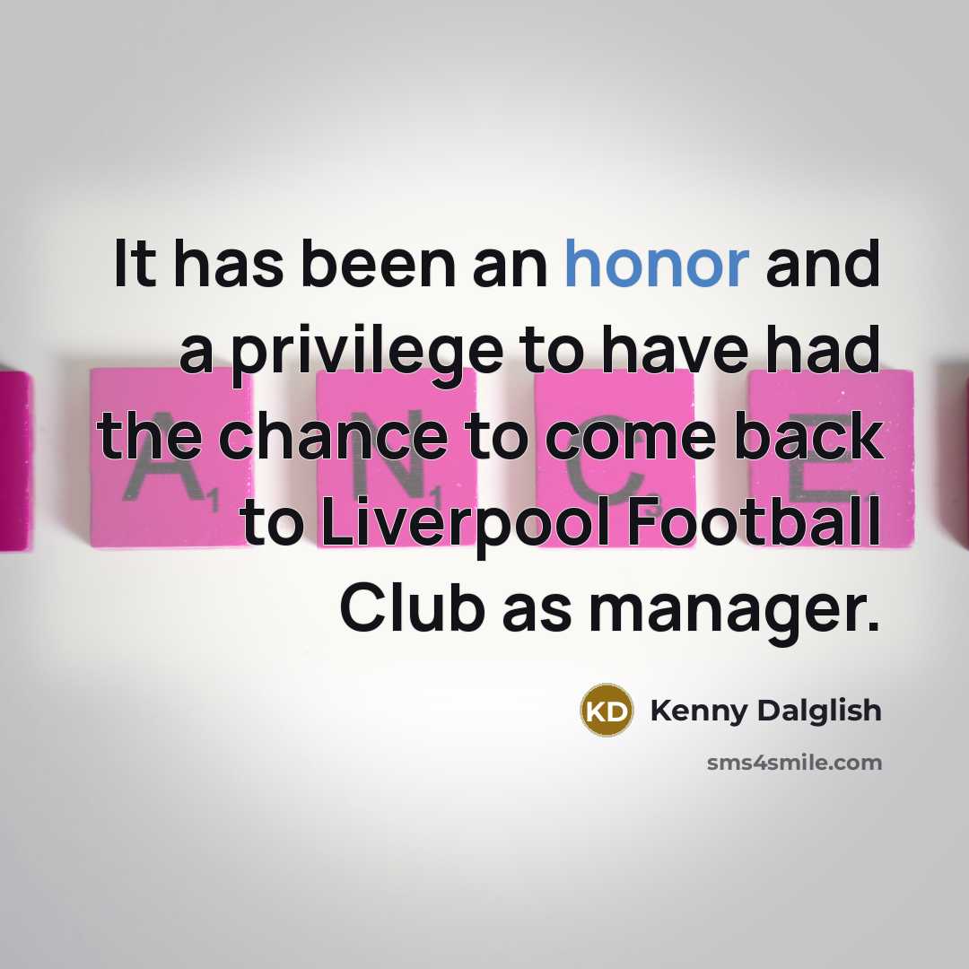 “It has been an honor and a privilege to have…” quote by Kenny Dalglish