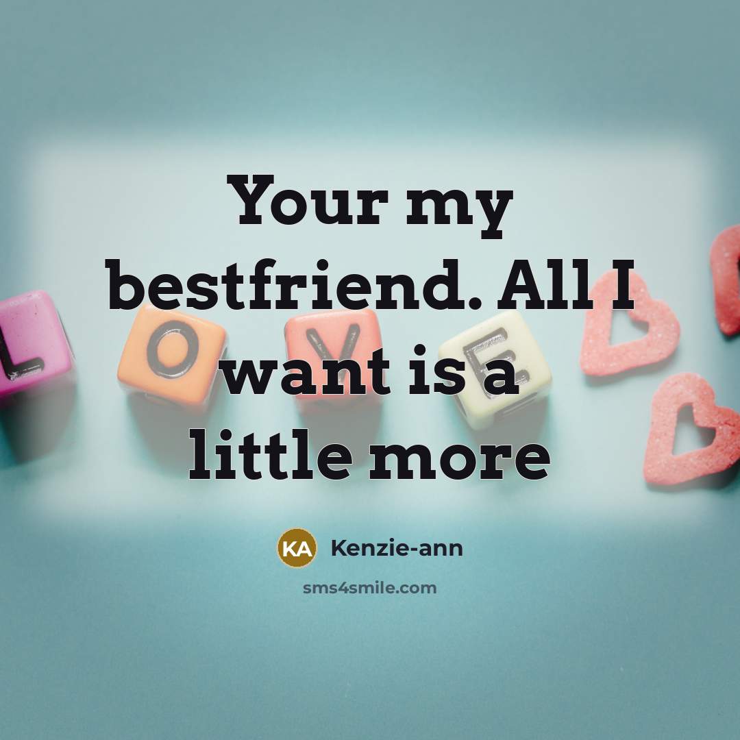 “Your my bestfriend. All I want is a little more…” quote by Kenzie-ann