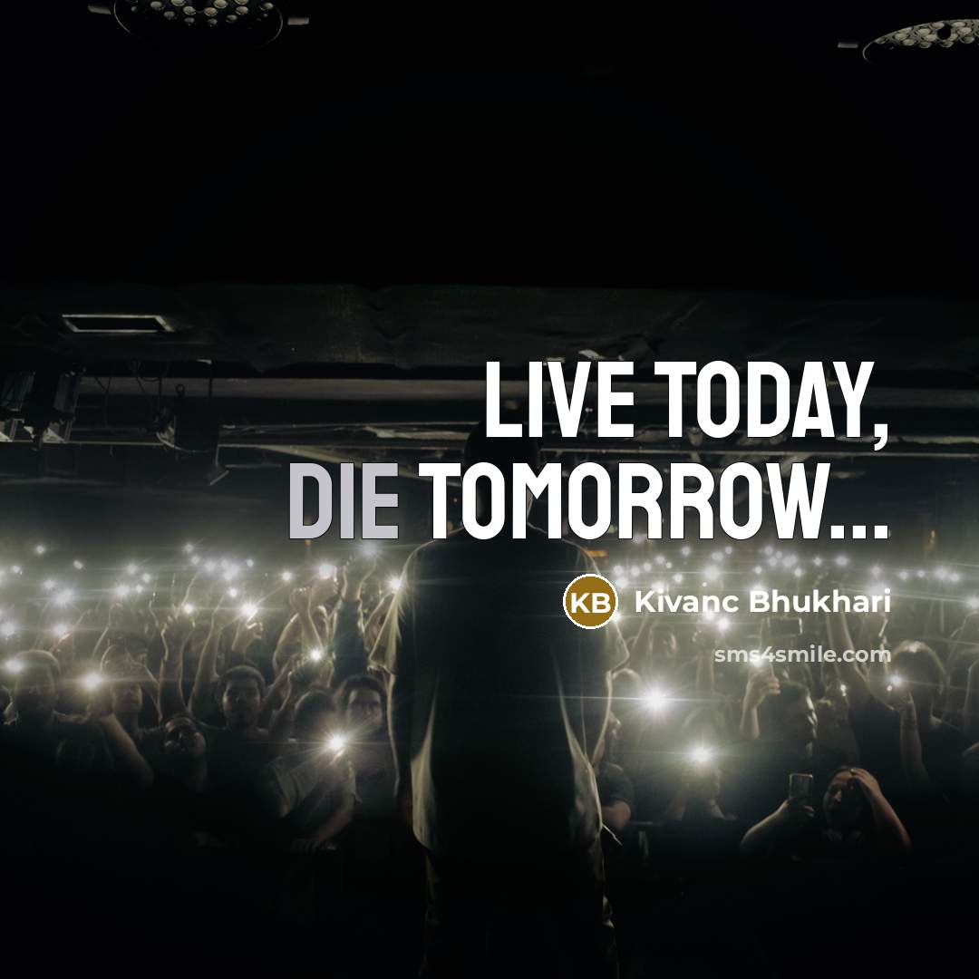 “Live today, die tomorrow...…” quote by Kivanc Bhukhari