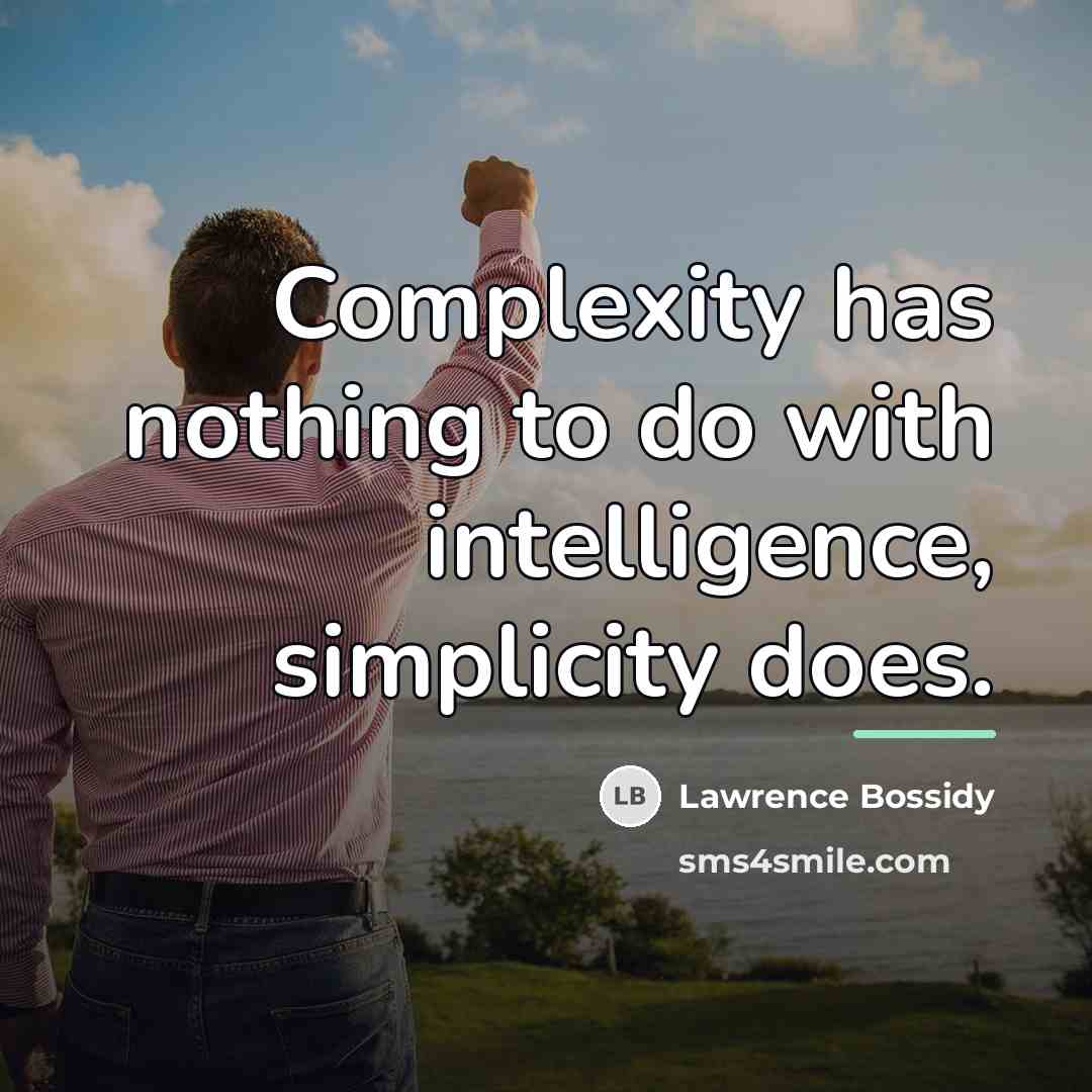 “Complexity has nothing to do with intelligence, simplicity does.…” quote by Lawrence Bossidy