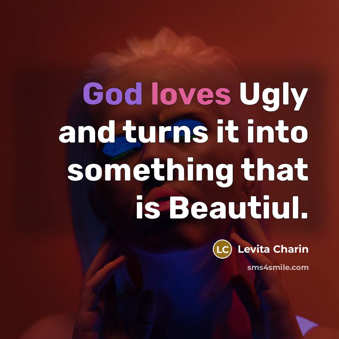 “God loves Ugly and turns it into something that is…” quote by Levita Charin