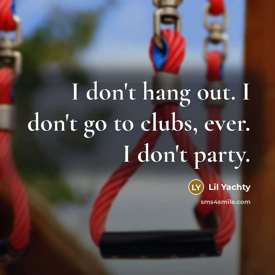 “I don't hang out. I don't go to clubs, ever.…” quote by Lil Yachty