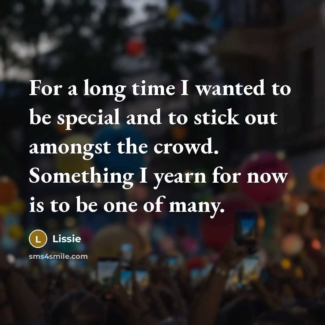 “For a long time I wanted to be special and to stick out amongst the crowd. Something I yearn for now is to be one of many.” quote by Lissie