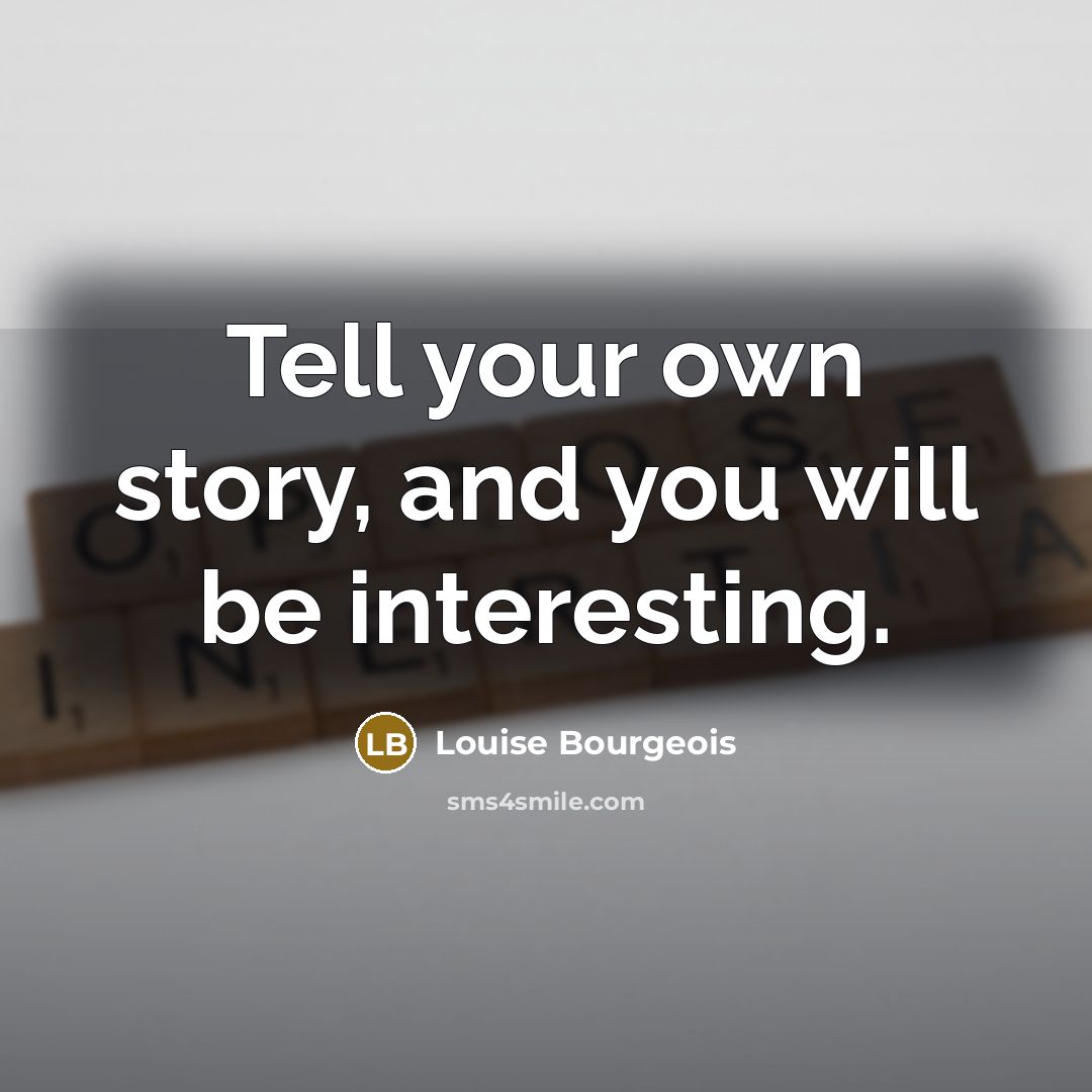 “Tell your own story, and you will be interesting.…” quote by Louise Bourgeois