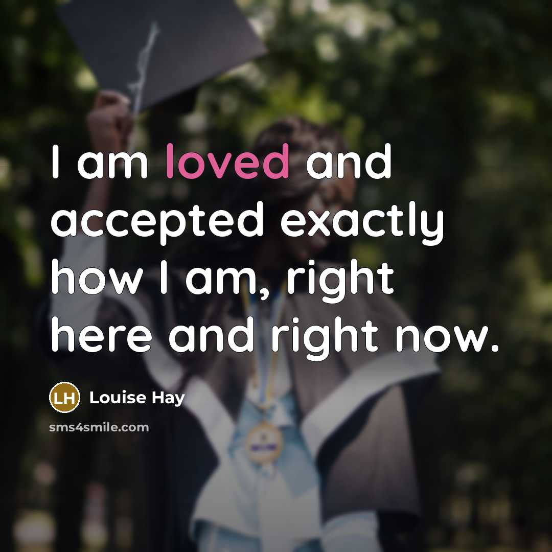 “I am loved and accepted exactly how I am, right…” quote by Louise Hay