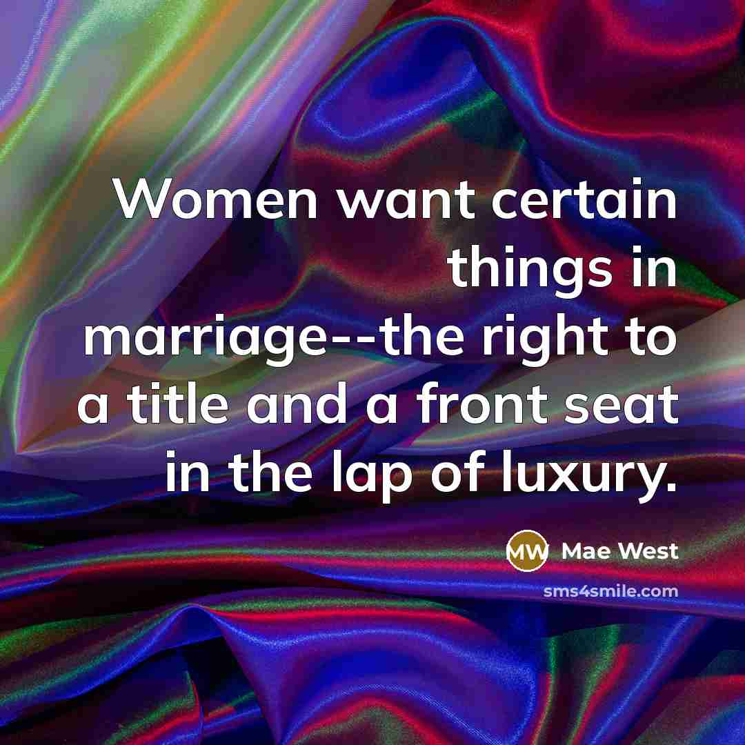 “Women want certain things in marriage--the right to a title…” quote by Mae West