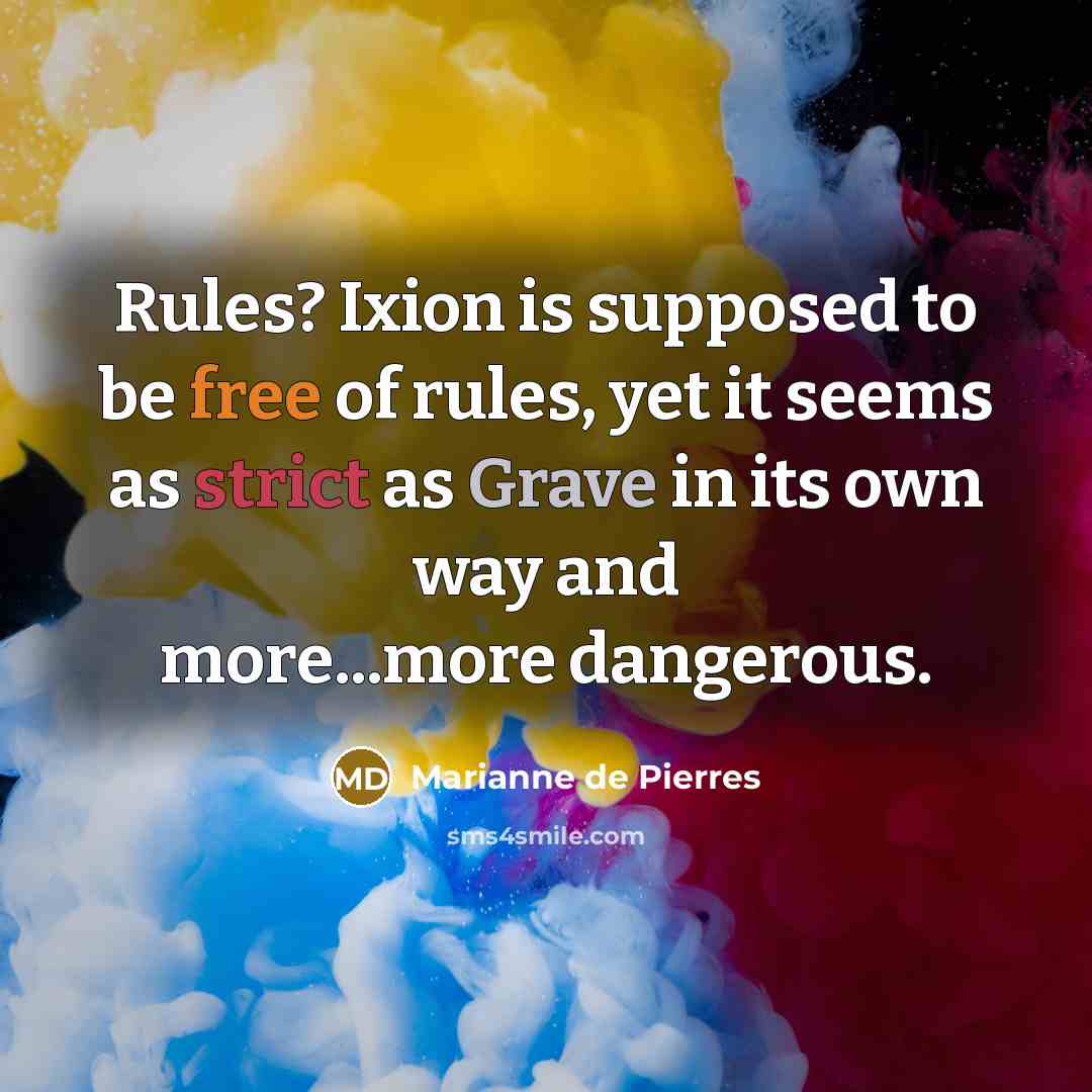 “Rules? Ixion is supposed to be free of rules, yet…” quote by Marianne de Pierres
