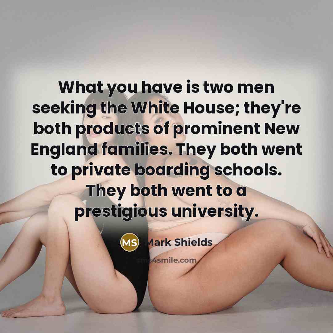 “What you have is two men seeking the White House;…” quote by Mark Shields