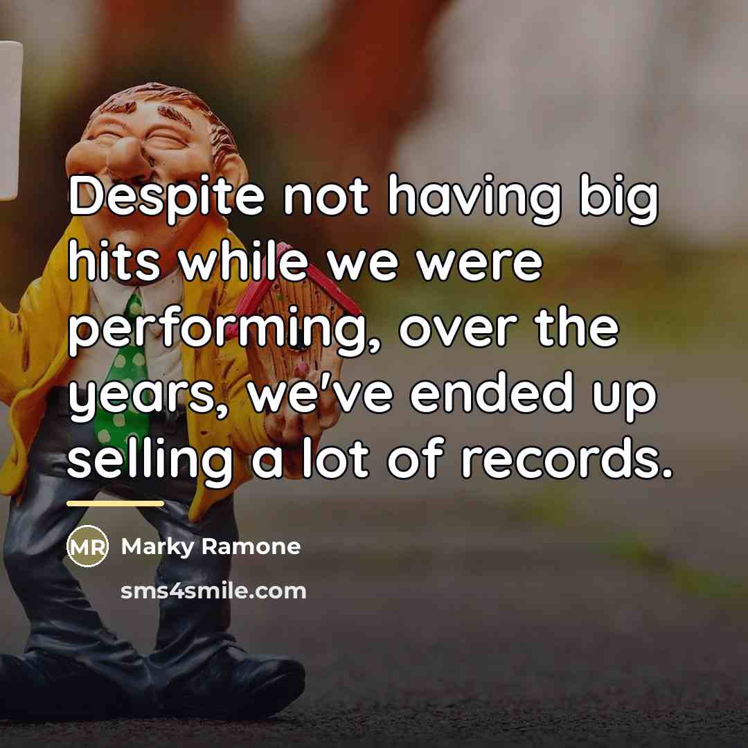 “Despite not having big hits while we were performing, over…” quote by Marky Ramone