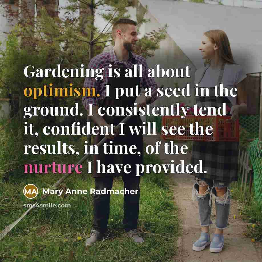 “Gardening is all about optimism. I put a seed in…” quote by Mary Anne Radmacher