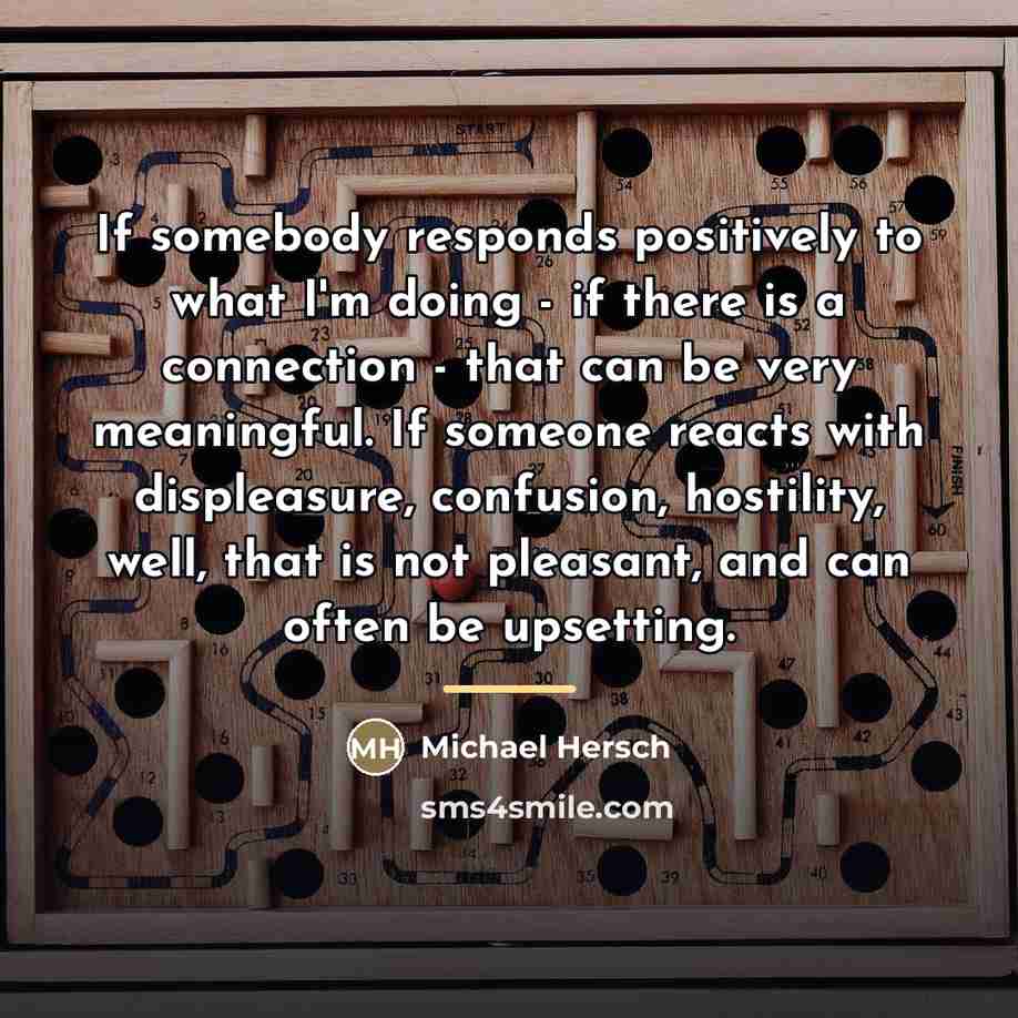 “If somebody responds positively to what I'm doing - if…” quote by Michael Hersch