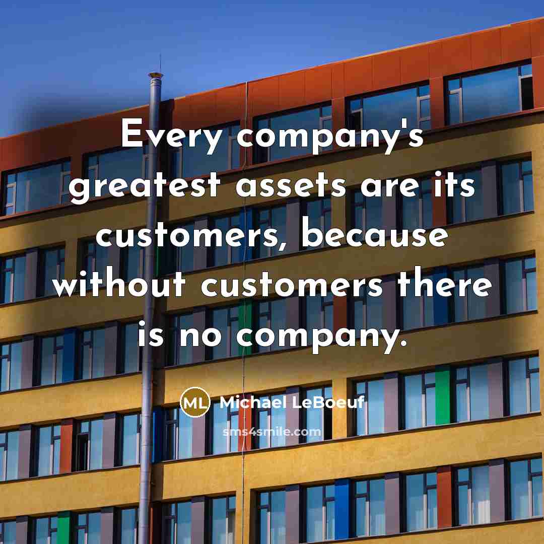“Every company's greatest assets are its customers, because without customers…” quote by Michael LeBoeuf