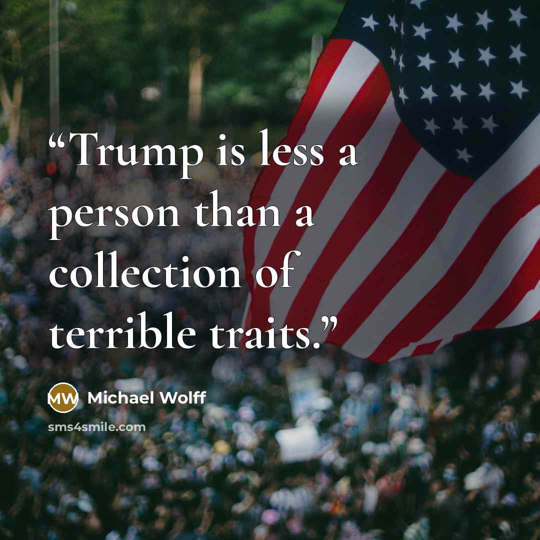 “Trump is less a person than a collection of terrible traits.” quote by Michael Wolff