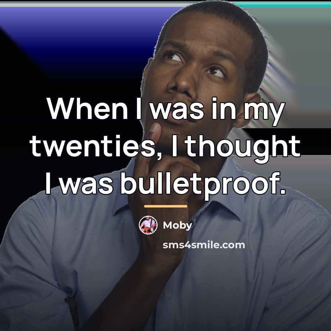 “When I was in my twenties, I thought I was…” quote by Moby