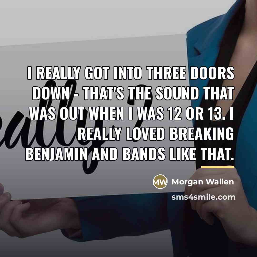 “I really got into Three Doors Down - that's the…” quote by Morgan Wallen