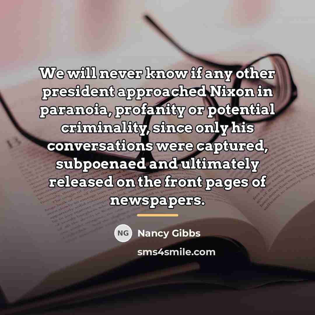 “We will never know if any other president approached Nixon…” quote by Nancy Gibbs