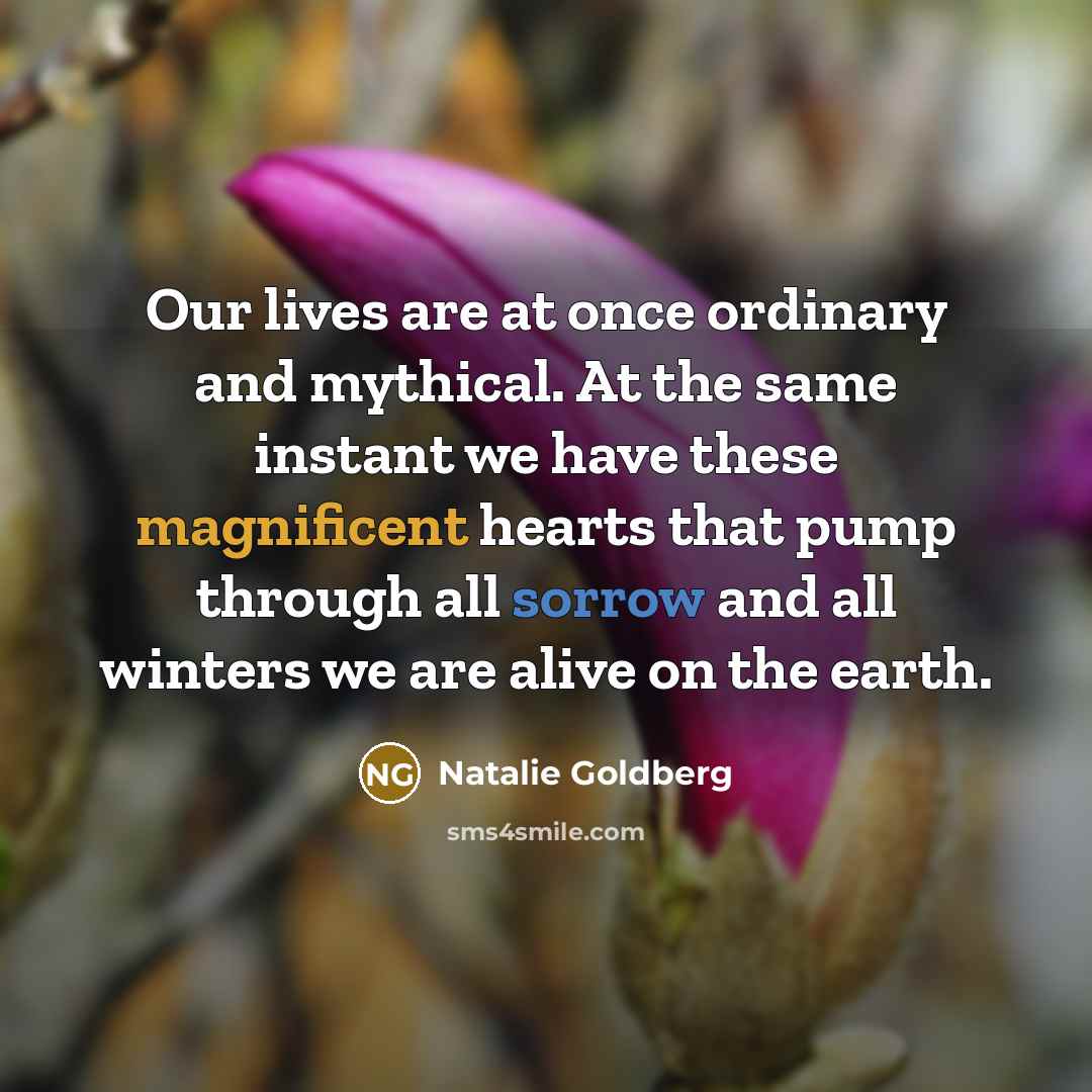 “Our lives are at once ordinary and mythical. At the…” quote by Natalie Goldberg