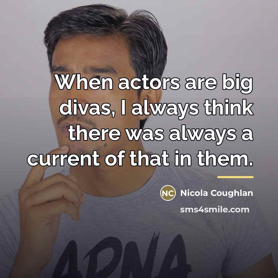 “When actors are big divas, I always think there was…” quote by Nicola Coughlan