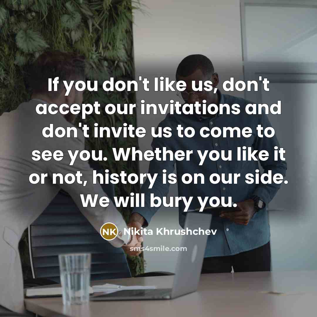 “If you don't like us, don't accept our invitations and…” quote by Nikita Khrushchev